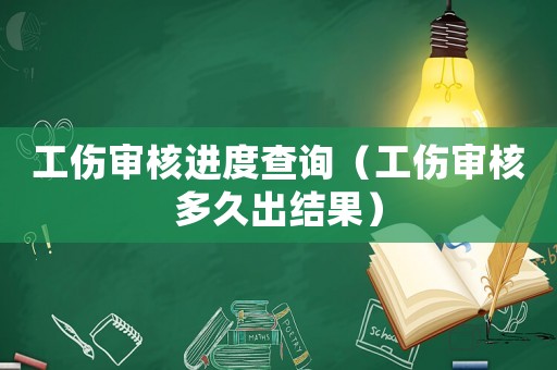 工傷審核進(jìn)度查詢（工傷審核多久出結(jié)果）