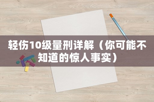 輕傷10級(jí)量刑詳解（你可能不知道的驚人事實(shí)）