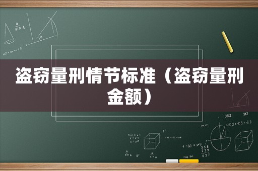 盜竊量刑情節(jié)標(biāo)準(zhǔn)（盜竊量刑金額）