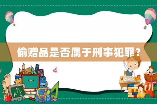 偷贈(zèng)品是否屬于刑事犯罪？