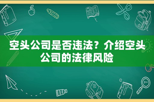 空頭公司是否違法？介紹空頭公司的法律風險
