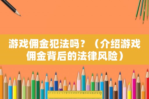 游戲傭金犯法嗎？（介紹游戲傭金背后的法律風(fēng)險）