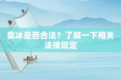 賣冰是否合法？了解一下相關(guān)法律規(guī)定