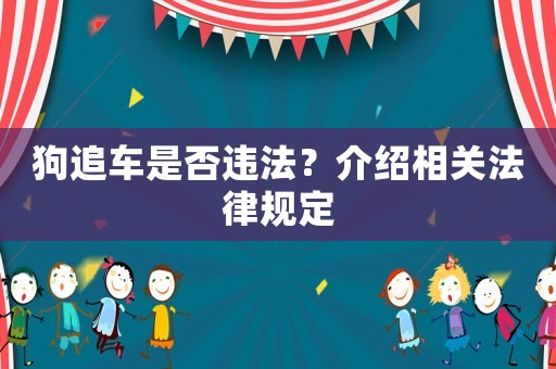 狗追車是否違法？介紹相關法律規(guī)定