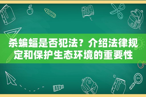 殺蝙蝠是否犯法？介紹法律規(guī)定和保護生態(tài)環(huán)境的重要性