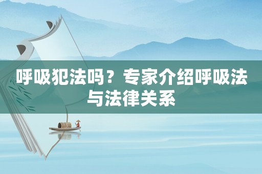 呼吸犯法嗎？專家介紹呼吸法與法律關(guān)系