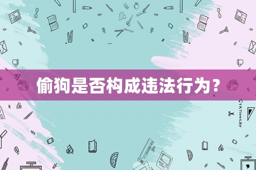偷狗是否構(gòu)成違法行為？