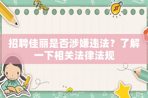 招聘佳麗是否涉嫌違法？了解一下相關(guān)法律法規(guī)