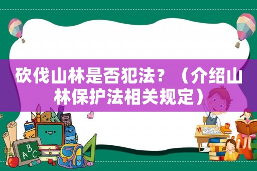 砍伐山林是否犯法？（介紹山林保護法相關(guān)規(guī)定）