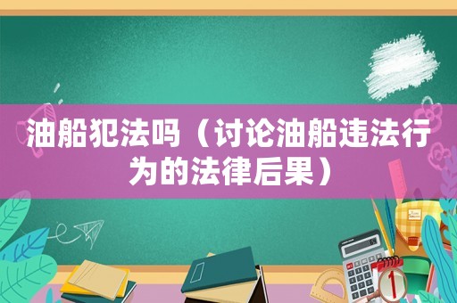 油船犯法嗎（討論油船違法行為的法律后果）