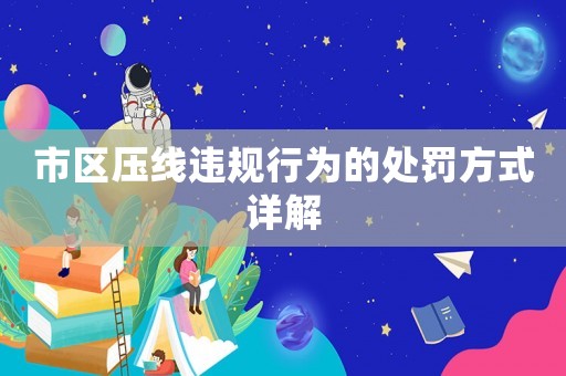 市區(qū)壓線違規(guī)行為的處罰方式詳解