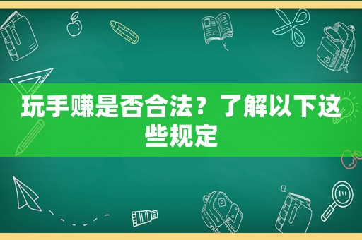 玩手賺是否合法？了解以下這些規(guī)定