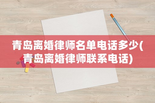 青島離婚律師名單電話多少(青島離婚律師聯(lián)系電話)