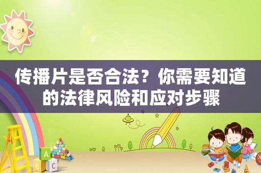 傳播片是否合法？你需要知道的法律風(fēng)險和應(yīng)對步驟
