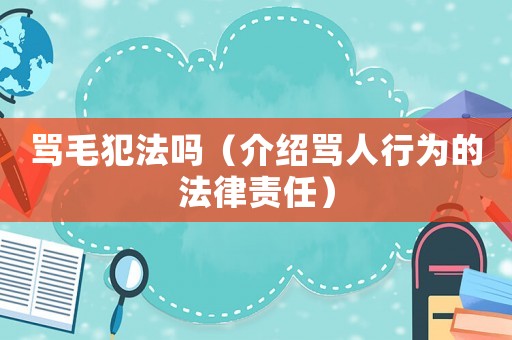 罵毛犯法嗎（介紹罵人行為的法律責(zé)任）