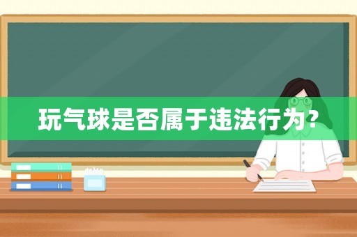 玩氣球是否屬于違法行為？