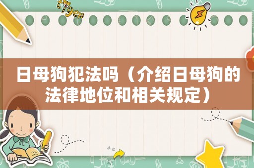 日母狗犯法嗎（介紹日母狗的法律地位和相關(guān)規(guī)定）