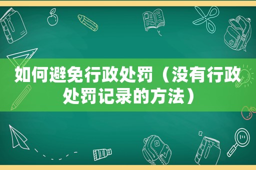 如何避免行政處罰（沒有行政處罰記錄的方法）