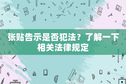 張貼告示是否犯法？了解一下相關(guān)法律規(guī)定