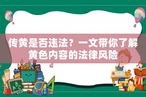 傳黃是否違法？一文帶你了解黃色內(nèi)容的法律風(fēng)險(xiǎn)