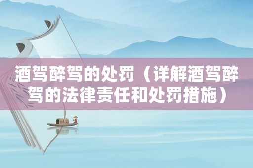 酒駕醉駕的處罰（詳解酒駕醉駕的法律責(zé)任和處罰措施）