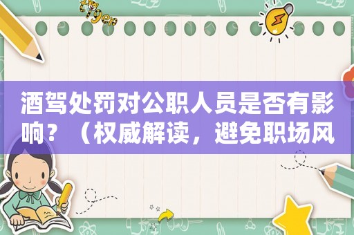 酒駕處罰對(duì)公職人員是否有影響？（權(quán)威解讀，避免職場(chǎng)風(fēng)險(xiǎn)）