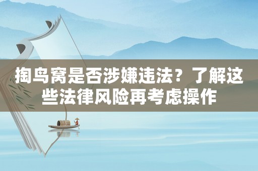 掏鳥(niǎo)窩是否涉嫌違法？了解這些法律風(fēng)險(xiǎn)再考慮操作