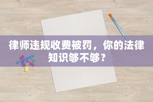 律師違規(guī)收費(fèi)被罰，你的法律知識(shí)夠不夠？