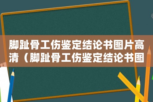 腳趾骨工傷鑒定結(jié)論書圖片高清（腳趾骨工傷鑒定結(jié)論書圖）