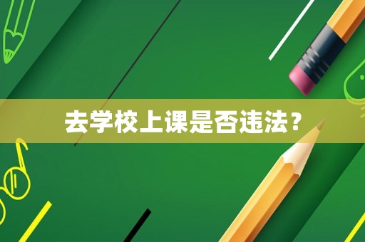 去學(xué)校上課是否違法？