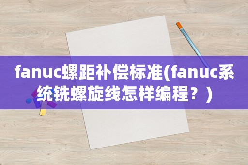 fanuc螺距補(bǔ)償標(biāo)準(zhǔn)(fanuc系統(tǒng)銑螺旋線怎樣編程？)