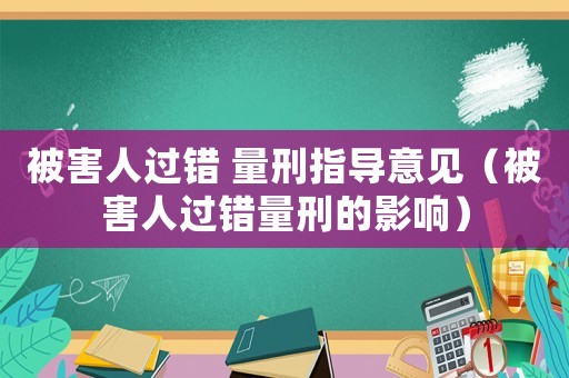 被害人過錯 量刑指導(dǎo)意見（被害人過錯量刑的影響）