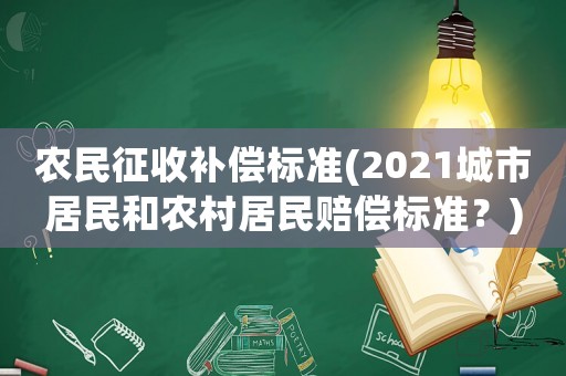 農(nóng)民征收補(bǔ)償標(biāo)準(zhǔn)(2021城市居民和農(nóng)村居民賠償標(biāo)準(zhǔn)？)