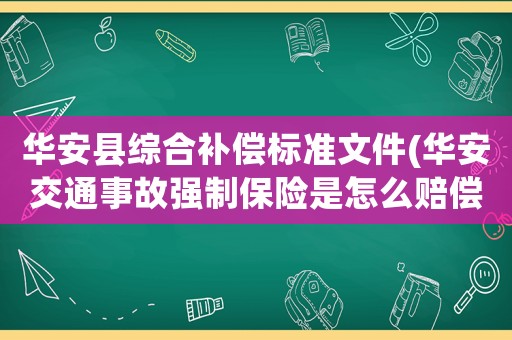 華安縣綜合補(bǔ)償標(biāo)準(zhǔn)文件(華安交通事故強(qiáng)制保險是怎么賠償?shù)模?