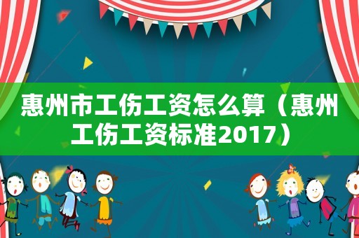惠州市工傷工資怎么算（惠州工傷工資標(biāo)準(zhǔn)2017）