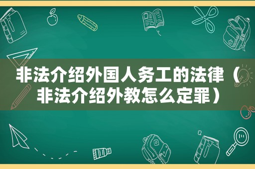 非法介紹外國人務(wù)工的法律（非法介紹外教怎么定罪）