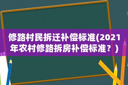 修路村民拆遷補償標(biāo)準(zhǔn)(2021年農(nóng)村修路拆房補償標(biāo)準(zhǔn)？)