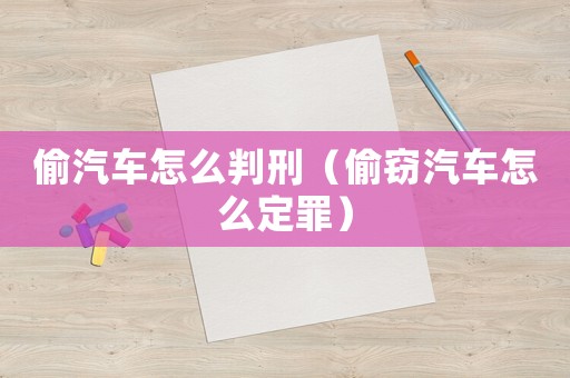 偷汽車怎么判刑（偷竊汽車怎么定罪）