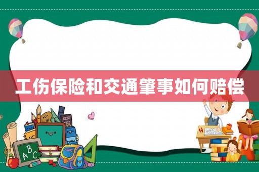 工傷保險(xiǎn)和交通肇事如何賠償