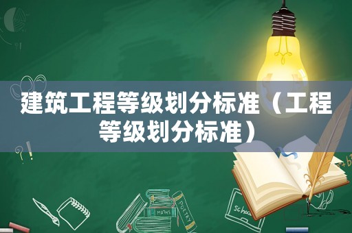建筑工程等級劃分標(biāo)準(zhǔn)（工程等級劃分標(biāo)準(zhǔn)）