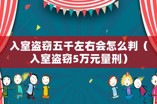 入室盜竊五千左右會(huì)怎么判（入室盜竊5萬(wàn)元量刑）