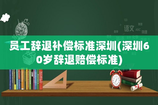 員工辭退補償標(biāo)準(zhǔn)深圳(深圳60歲辭退賠償標(biāo)準(zhǔn))