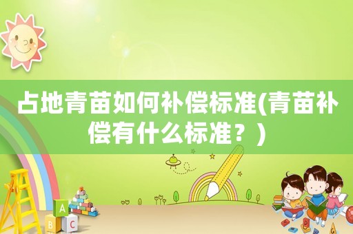 占地青苗如何補償標準(青苗補償有什么標準？)
