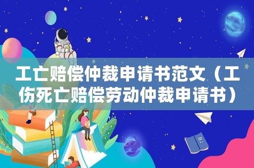 工亡賠償仲裁申請(qǐng)書范文（工傷死亡賠償勞動(dòng)仲裁申請(qǐng)書）