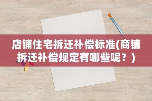店鋪?zhàn)≌疬w補(bǔ)償標(biāo)準(zhǔn)(商鋪拆遷補(bǔ)償規(guī)定有哪些呢？)
