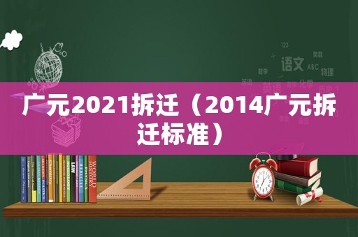 廣元2021拆遷（2014廣元拆遷標(biāo)準(zhǔn)）