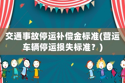交通事故停運補償金標準(營運車輛停運損失標準？)