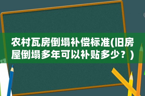 農(nóng)村瓦房倒塌補(bǔ)償標(biāo)準(zhǔn)(舊房屋倒塌多年可以補(bǔ)貼多少？)
