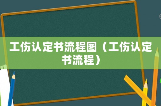 工傷認(rèn)定書流程圖（工傷認(rèn)定書流程）