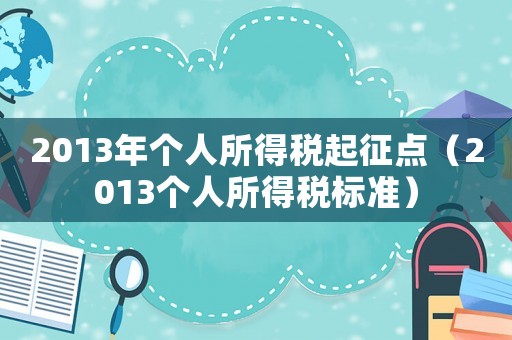 2013年個(gè)人所得稅起征點(diǎn)（2013個(gè)人所得稅標(biāo)準(zhǔn)）
